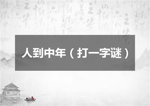 人到中年（打一字谜）