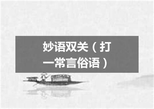 妙语双关（打一常言俗语）