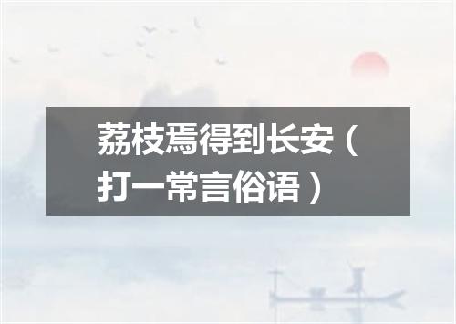 荔枝焉得到长安（打一常言俗语）