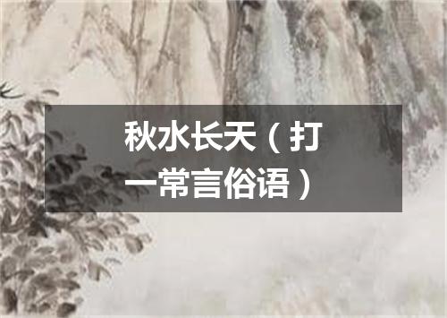 秋水长天（打一常言俗语）