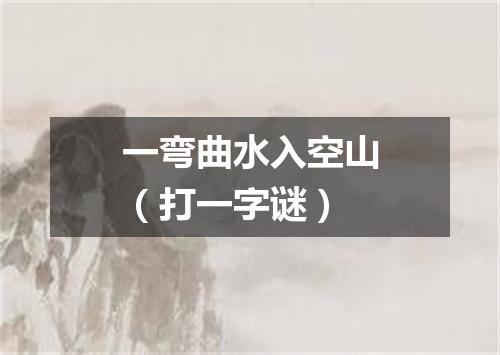 一弯曲水入空山（打一字谜）