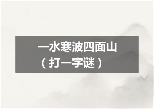 一水寒波四面山（打一字谜）