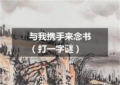 与我携手来念书（打一字谜）