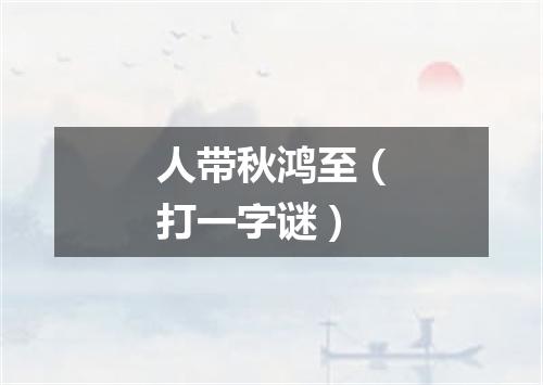 人带秋鸿至（打一字谜）