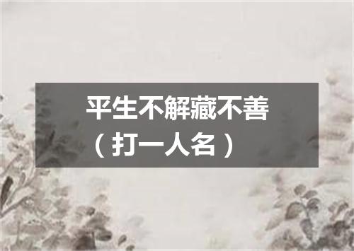 平生不解藏不善（打一人名）