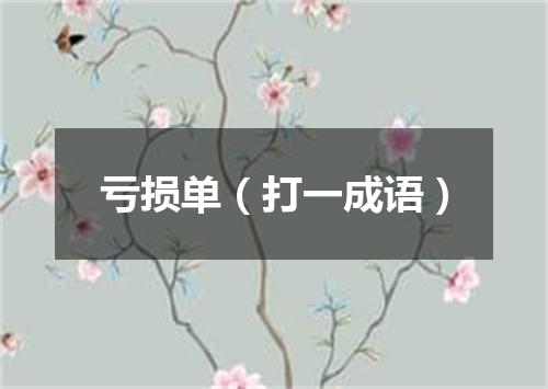 亏损单（打一成语）