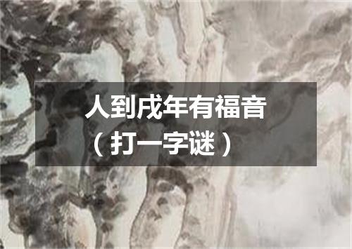 人到戌年有福音（打一字谜）