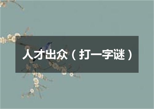 人才出众（打一字谜）