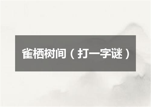 雀栖树间（打一字谜）