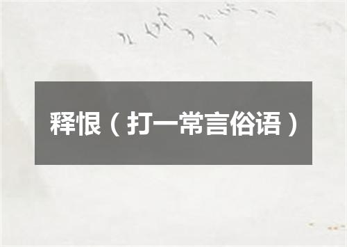 释恨（打一常言俗语）