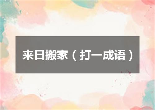 来日搬家（打一成语）