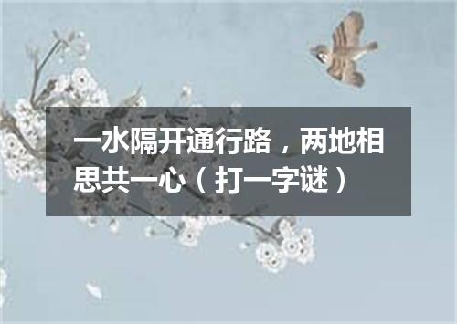 一水隔开通行路，两地相思共一心（打一字谜）