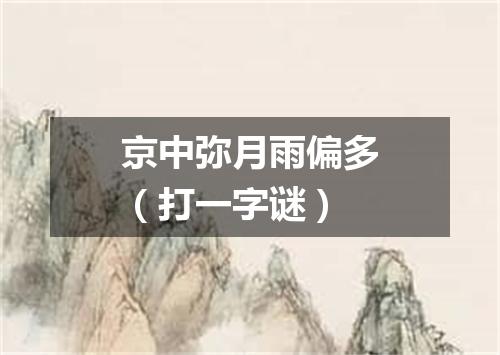 京中弥月雨偏多（打一字谜）