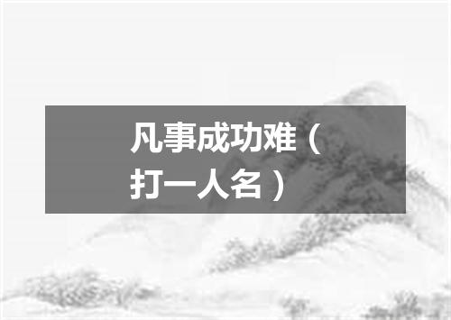 凡事成功难（打一人名）