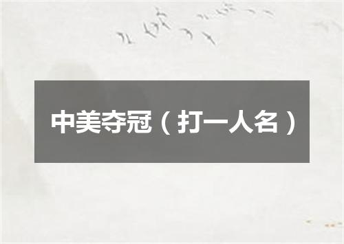 中美夺冠（打一人名）
