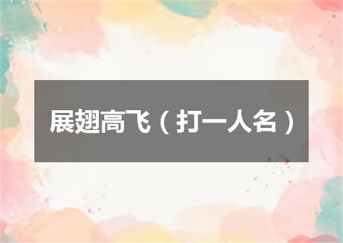 展翅高飞（打一人名）