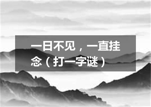 一日不见，一直挂念（打一字谜）