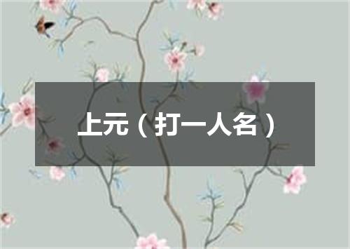 上元（打一人名）
