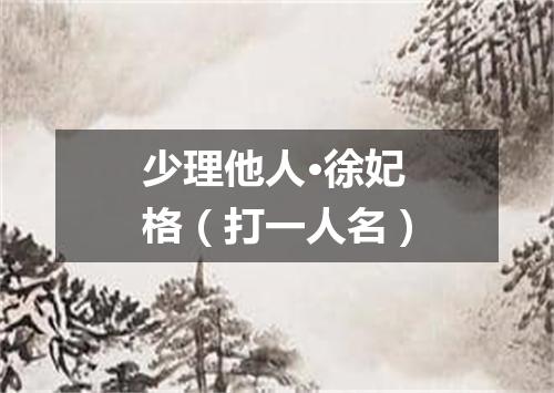 少理他人·徐妃格（打一人名）