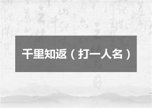 千里知返（打一人名）