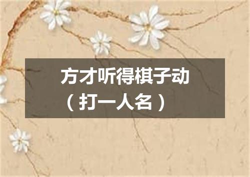 方才听得棋子动（打一人名）
