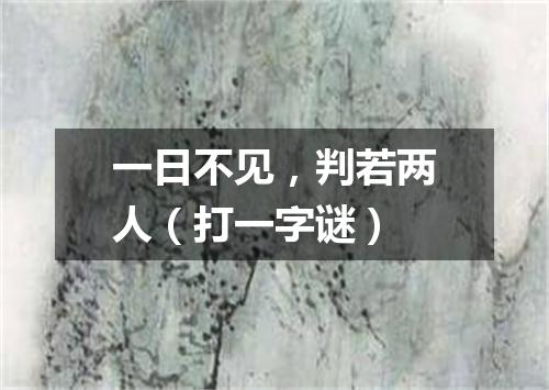 一日不见，判若两人（打一字谜）