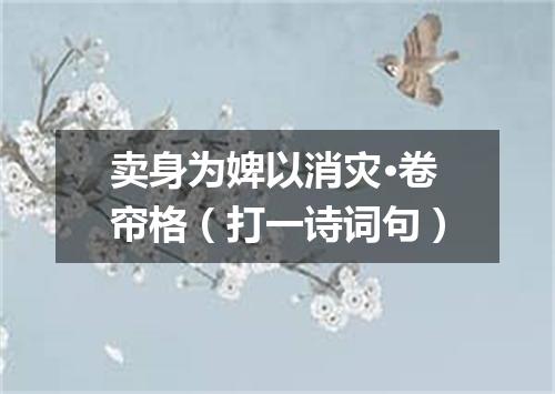 卖身为婢以消灾·卷帘格（打一诗词句）