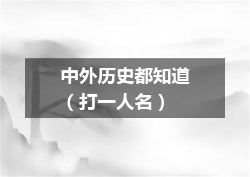 中外历史都知道（打一人名）