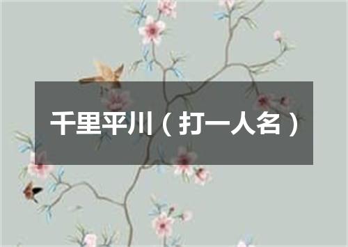 千里平川（打一人名）