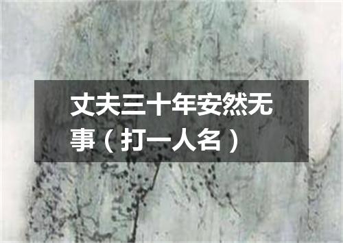 丈夫三十年安然无事（打一人名）