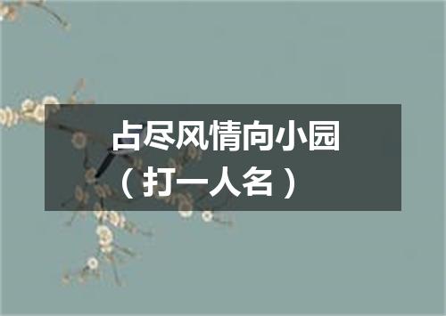 占尽风情向小园（打一人名）