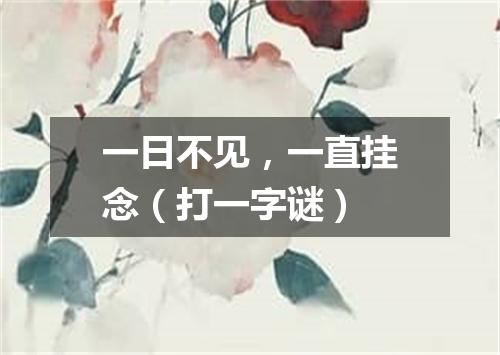 一日不见，一直挂念（打一字谜）