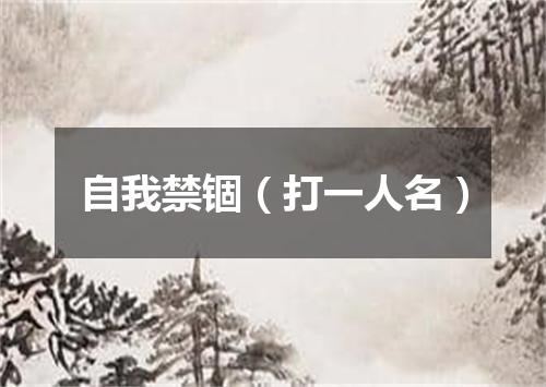自我禁锢（打一人名）