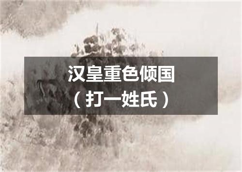 汉皇重色倾国（打一姓氏）
