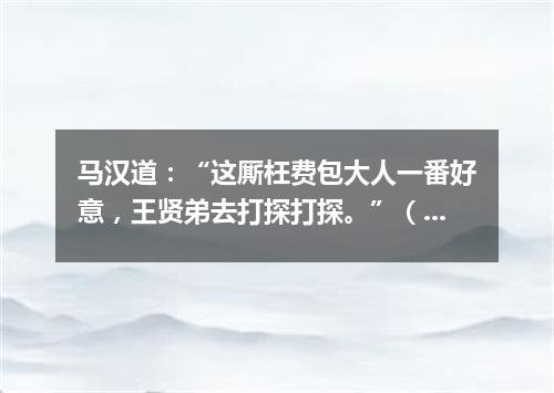 马汉道：“这厮枉费包大人一番好意，王贤弟去打探打探。”（打一诗词句）