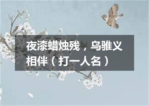 夜漆蜡烛残，乌骓义相伴（打一人名）