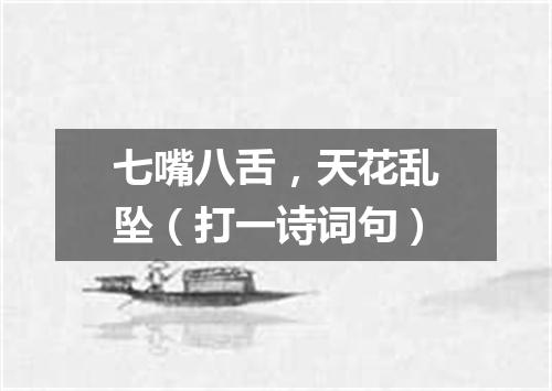 七嘴八舌，天花乱坠（打一诗词句）
