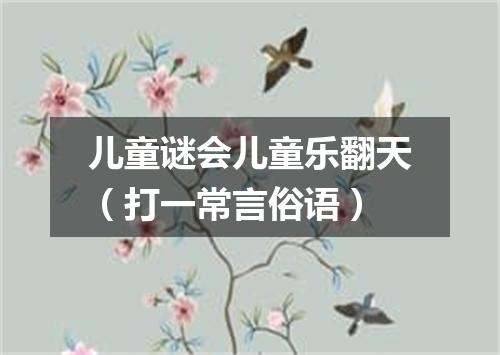 儿童谜会儿童乐翻天（打一常言俗语）