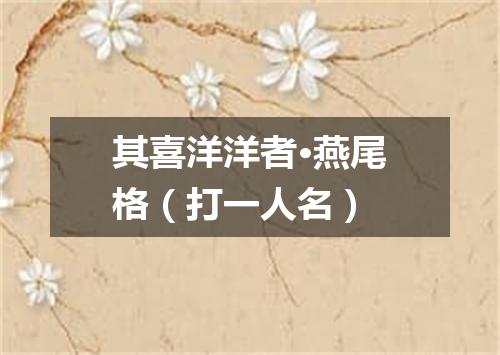 其喜洋洋者·燕尾格（打一人名）