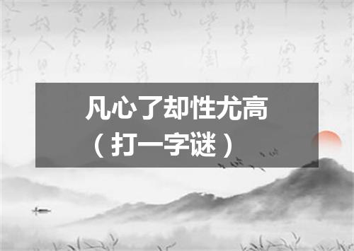 凡心了却性尤高（打一字谜）