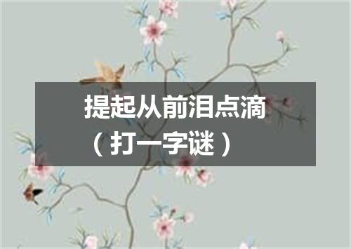 提起从前泪点滴（打一字谜）