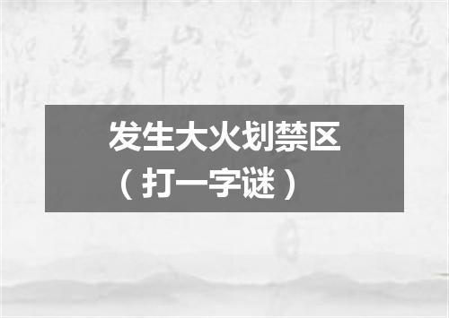 发生大火划禁区（打一字谜）