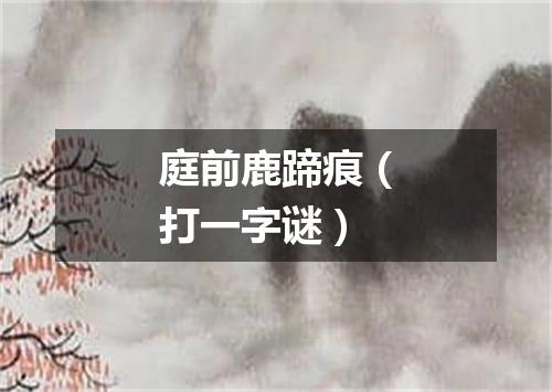庭前鹿蹄痕（打一字谜）