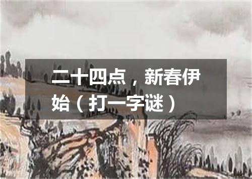 二十四点，新春伊始（打一字谜）