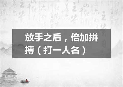 放手之后，倍加拼搏（打一人名）
