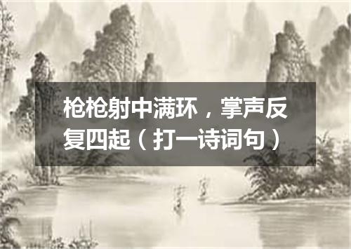 枪枪射中满环，掌声反复四起（打一诗词句）