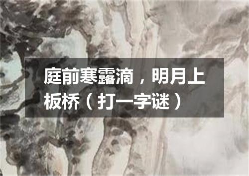 庭前寒露滴，明月上板桥（打一字谜）
