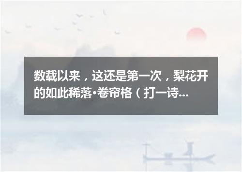 数载以来，这还是第一次，梨花开的如此稀落·卷帘格（打一诗词句）