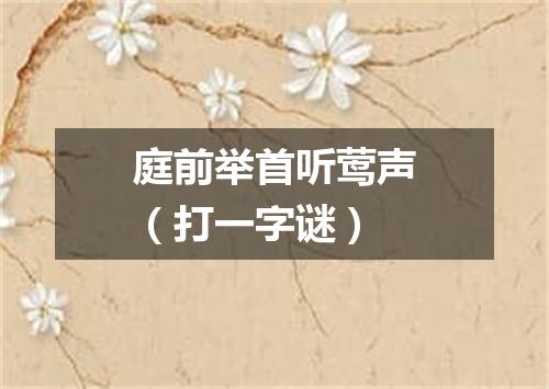 庭前举首听莺声（打一字谜）
