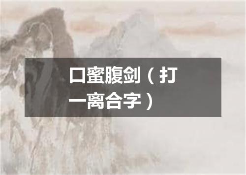 口蜜腹剑（打一离合字）